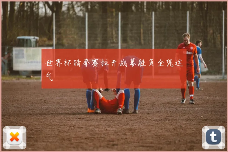 世界杯猜拳赛拉开战幕胜负全凭运气