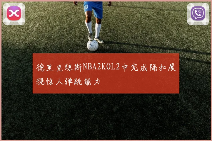 德里克琼斯NBA2KOL2中完成隔扣展现惊人弹跳能力