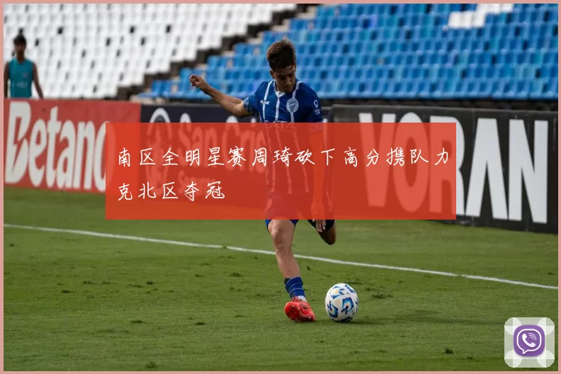 南区全明星赛周琦砍下高分携队力克北区夺冠